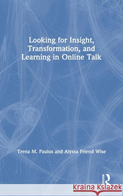 Looking for Insight, Transformation, and Learning in Online Talk Paulus, Trena M. 9781138240575 Routledge