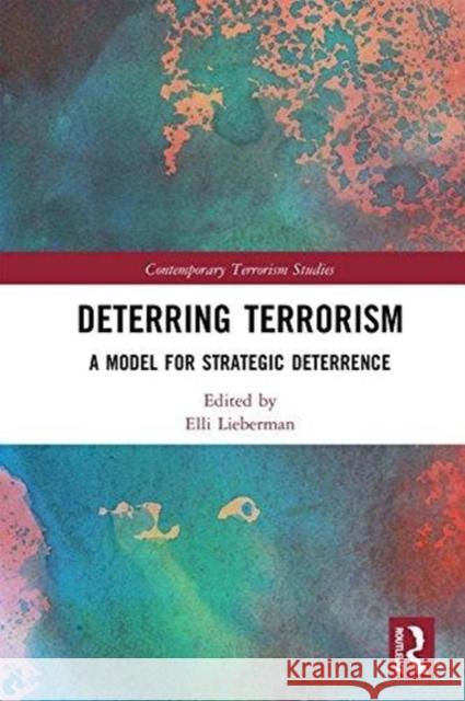 Deterring Terrorism: A Model for Strategic Deterrence Elli Lieberman 9781138240605 Routledge