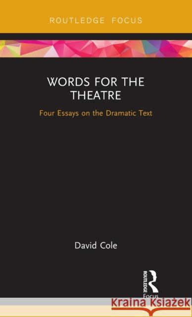 Words for the Theatre: Four Essays on the Dramatic Text Cole, David 9781138240636