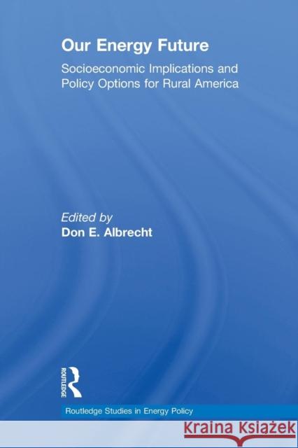 Our Energy Future: Socioeconomic Implications and Policy Options for Rural America Don E. Albrecht 9781138240759 Routledge