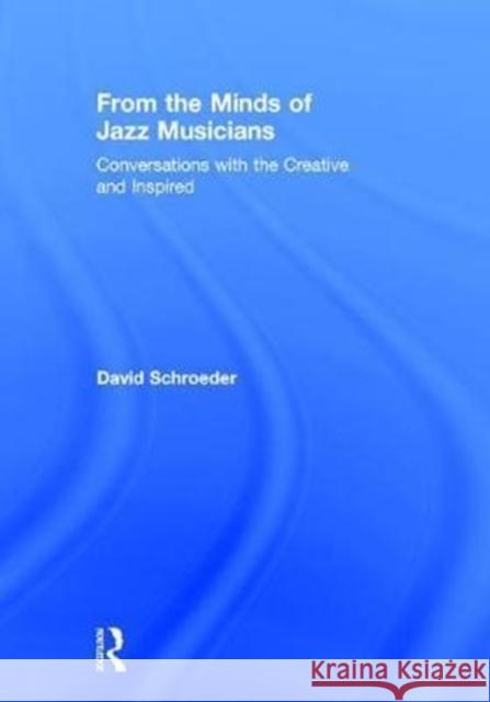 From the Minds of Jazz Musicians: Conversations with the Creative and Inspired David Schroeder 9781138240780 Routledge