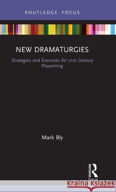 New Dramaturgies: Strategies and Exercises for 21st Century Playwriting Bly, Mark 9781138240858