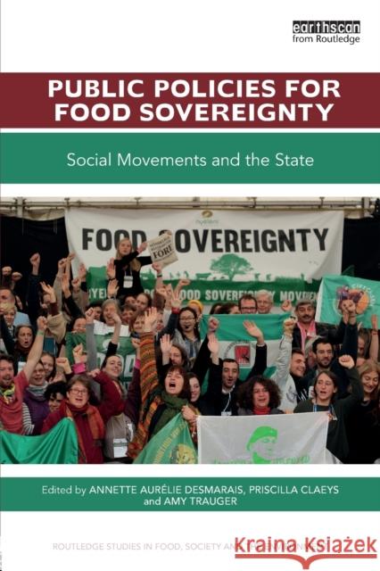 Public Policies for Food Sovereignty: Social Movements and the State Annette Aurelie Desmarais Priscilla Claeys Amy Trauger 9781138240964