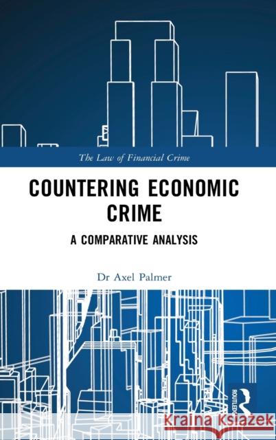 Countering Economic Crime: A Comparative Analysis Axel Palmer 9781138241084 Routledge