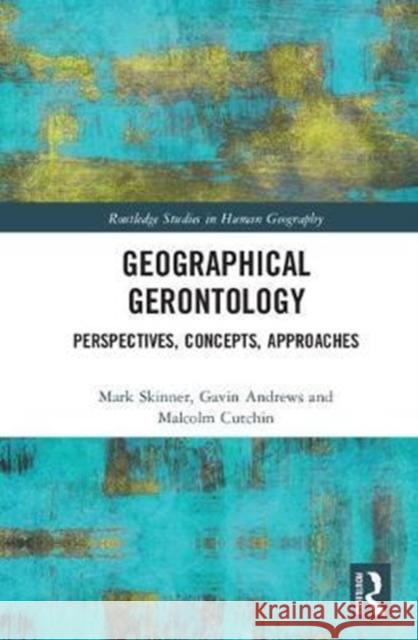 Geographical Gerontology: Perspectives, Concepts, Approaches Mark W. Skinner Gavin J., Professor Andrews Malcolm P. Cutchin 9781138241152 Routledge