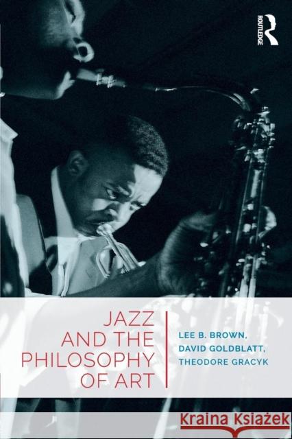 Jazz and the Philosophy of Art Lee Brown David Goldblatt Theodore Gracyk 9781138241367 Routledge