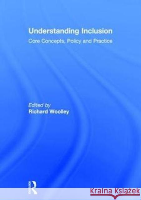 Understanding Inclusion: Core Concepts, Policy and Practice Richard Woolley 9781138241671 Routledge