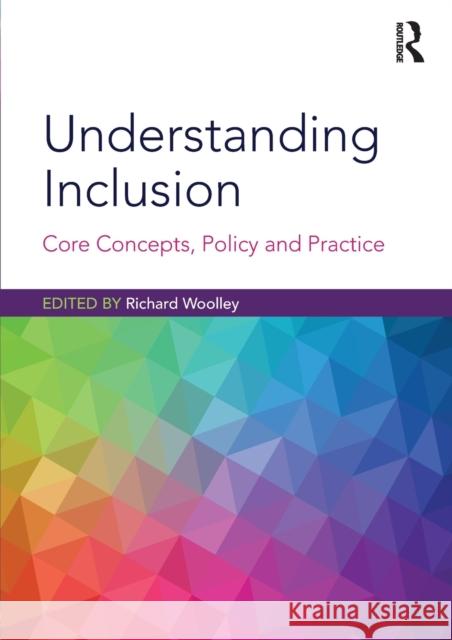 Understanding Inclusion: Core Concepts, Policy and Practice Richard Woolley 9781138241688 Routledge