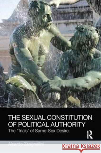 The Sexual Constitution of Political Authority: The 'Trials' of Same-Sex Desire Zanghellini, Aleardo 9781138241695 Routledge