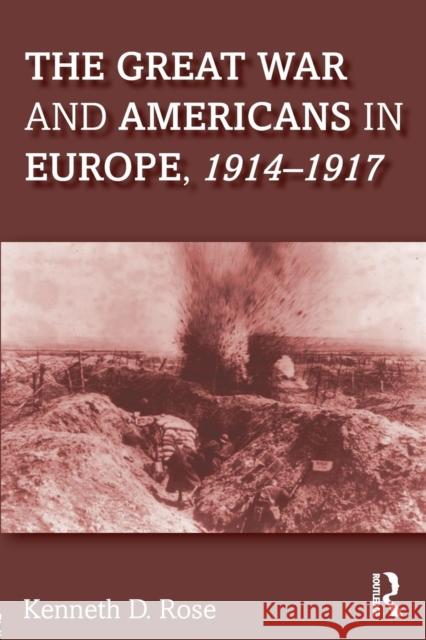 The Great War and Americans in Europe, 1914-1917 Kenneth Rose 9781138241855 Taylor & Francis Ltd