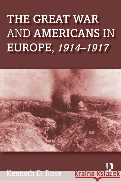 The Great War and Americans in Europe, 1914-1917 Kenneth Rose 9781138241855