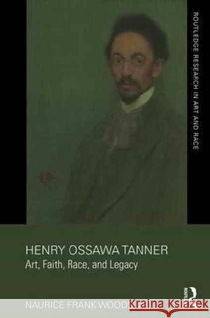 Henry Ossawa Tanner: Art, Faith, Race, and Legacy Naurice Frank Woods, Jr. (University of North Carolina at Greensboro) 9781138241947