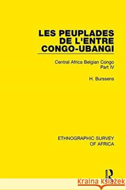 Les Peuplades de l'Entre Congo-Ubangi (Ngbandi, Ngbaka, Mbandja, Ngombe Et Gens d'Eau): Central Africa Belgian Congo Part IV H Burssens 9781138242029 Taylor and Francis