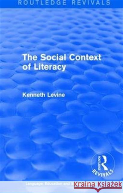 Routledge Revivals: The Social Context of Literacy (1986) Kenneth Levine 9781138242036 Routledge