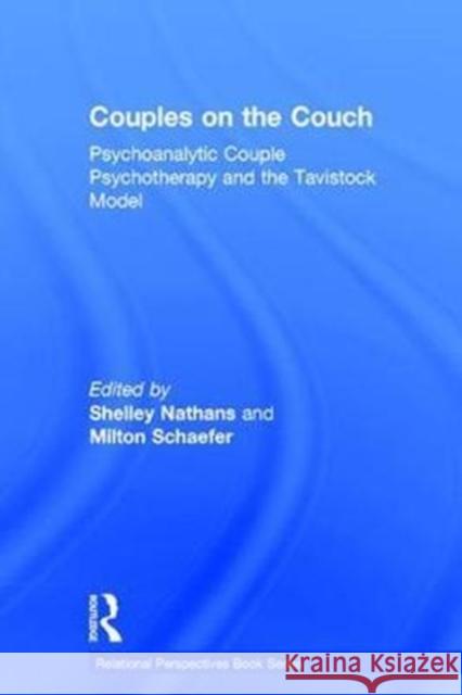 Couples on the Couch: Psychoanalytic Couple Psychotherapy and the Tavistock Model Shelley Nathans Milton Schaefer 9781138242258 Routledge