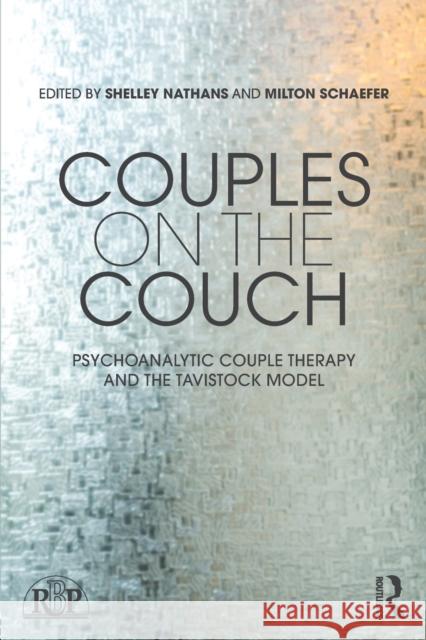 Couples on the Couch: Psychoanalytic Couple Psychotherapy and the Tavistock Model Shelley Nathans Milton Schaefer 9781138242265 Routledge