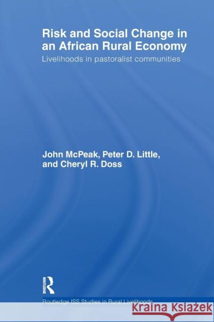 Risk and Social Change in an African Rural Economy: Livelihoods in Pastoralist Communities John G. McPeak Peter D. Little Cheryl R. Doss 9781138242449
