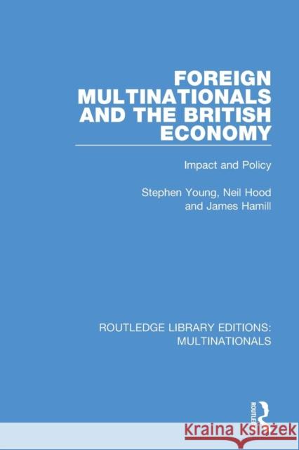 Foreign Multinationals and the British Economy: Impact and Policy Stephen Young Neil Hood James Hamill 9781138242456 Routledge