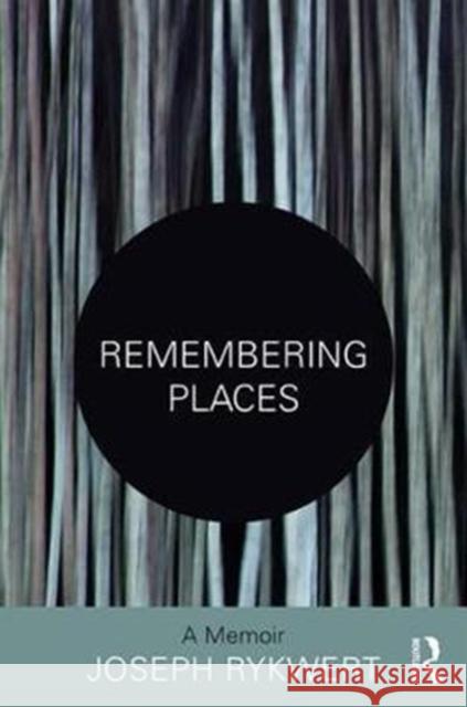 Remembering Places: A Memoir Joseph Rykwert (University of Pennsylvania, USA) 9781138242463