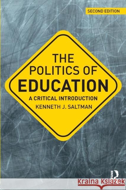 The Politics of Education: A Critical Introduction Kenneth J. Saltman 9781138242517 Routledge