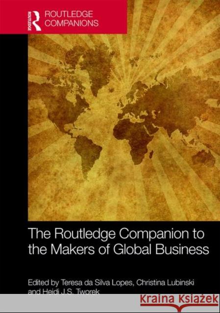 The Routledge Companion to the Makers of Global Business Teresa da Silva Lopes (University of York, UK), Christina Lubinski (Copenhagen Business School, Denmark), Heidi J.S. Two 9781138242654 Taylor & Francis Ltd
