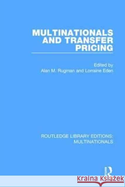 Multinationals and Transfer Pricing Alan M., Professor Rugman Lorraine Eden 9781138242814