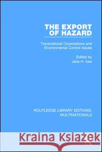 The Export of Hazard: Transnational Corporations and Environmental Control Issues Jane H. Ives 9781138242906 Routledge