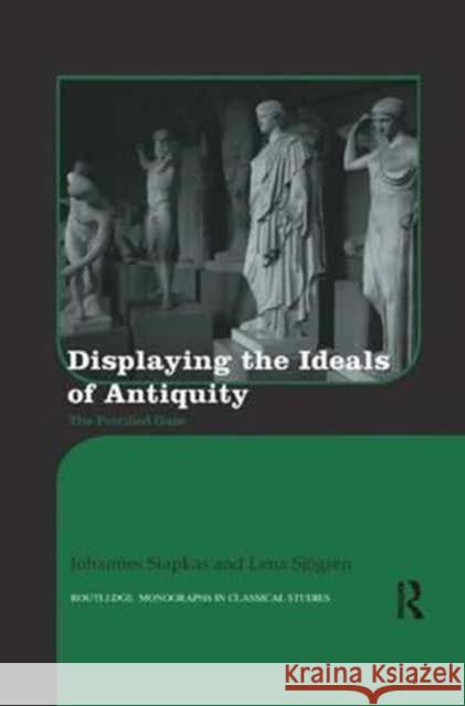 Displaying the Ideals of Antiquity: The Petrified Gaze Johannes Siapkas, Lena Sjögren 9781138243088 Taylor & Francis Ltd
