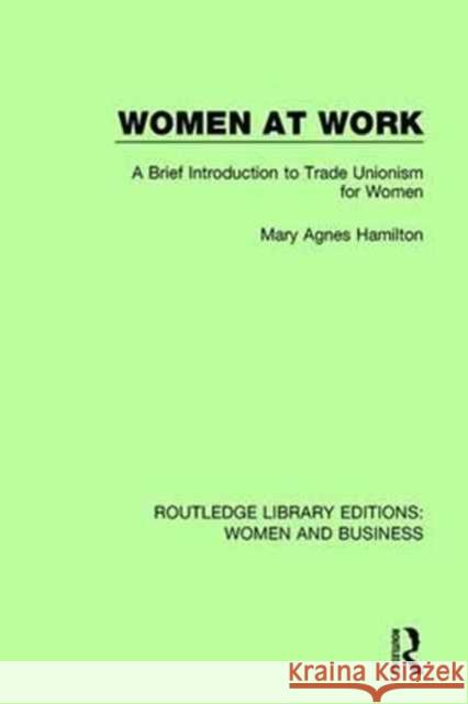 Women at Work: A Brief Introduction to Trade Unionism for Women Mary Agnes Hamilton 9781138243163 Taylor and Francis