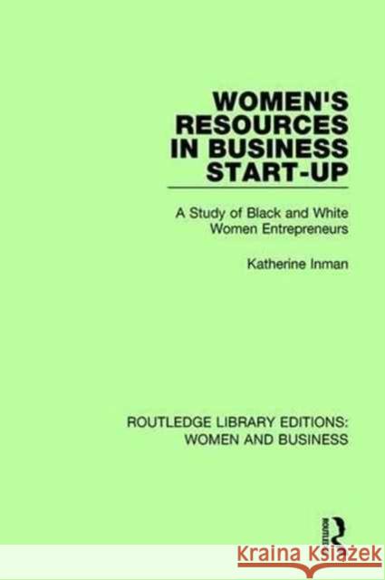 Women's Resources in Business Start-Up: A Study of Black and White Women Entrepreneurs Katherine Inman 9781138243200 Taylor and Francis