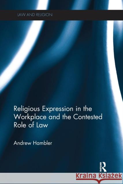 Religious Expression in the Workplace and the Contested Role of Law Andrew Hambler 9781138243231 Routledge