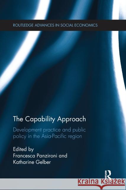 The Capability Approach: Development Practice and Public Policy in the Asia-Pacific Region Francesca Panzironi Katharine Gelber 9781138243606