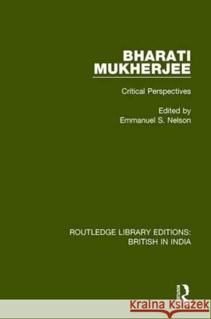 Bharati Mukherjee: Critical Perspectives Emmanuel S. Nelson 9781138243613 Routledge