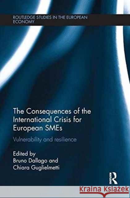 The Consequences of the International Crisis for European Smes: Vulnerability and Resilience Bruno Dallago Chiara Guglielmetti 9781138243651 Routledge