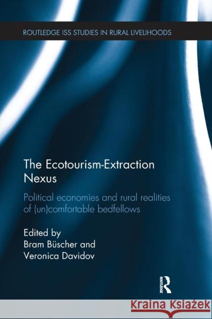 The Ecotourism-Extraction Nexus: Political Economies and Rural Realities of (Un)Comfortable Bedfellows Bram Buscher Veronica Davidov 9781138243705