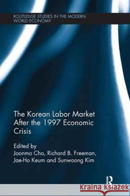 The Korean Labour Market After the 1997 Economic Crisis Joonmo Cho Richard B. Freeman Jaeho Keum 9781138243781 Routledge