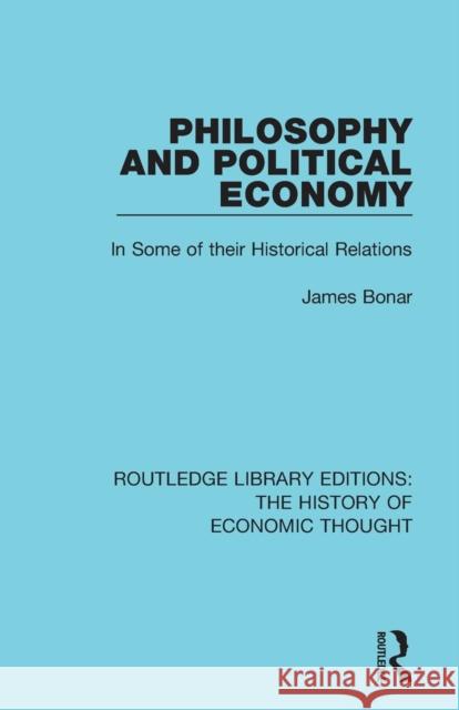 Philosophy and Political Economy: In Some of Their Historical Relations James Bonar 9781138243897 Routledge