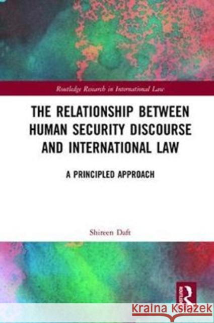 The Relationship Between Human Security Discourse and International Law: A Principled Approach Shireen Daft 9781138243910 Routledge