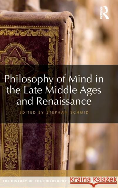 Philosophy of Mind in the Late Middle Ages and Renaissance: The History of the Philosophy of Mind, Volume 3  9781138243941 Taylor and Francis