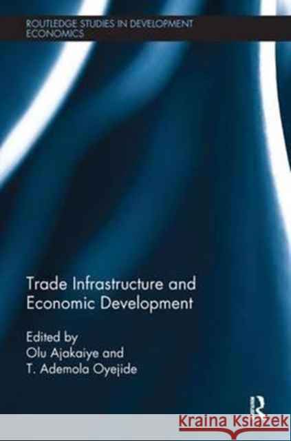 Trade Infrastructure and Economic Development David Olusanya Ajakaiye T. Ademola Oyejide 9781138243989