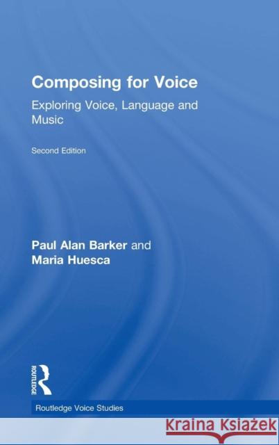 Composing for Voice: Exploring Voice, Language and Music Paul Barker Maria Huesca 9781138244047 Routledge