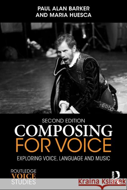 Composing for Voice: Exploring Voice, Language and Music Paul Barker Maria Huesca 9781138244054 Routledge
