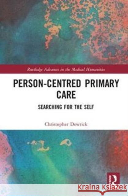 Person-Centred Primary Care: Recovering the Self Christopher Dowrick 9781138244184 Routledge