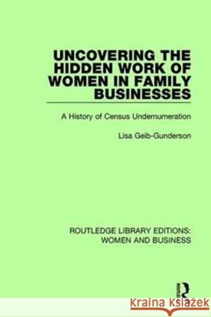 Uncovering the Hidden Work of Women in Family Businesses: A History of Census Undernumeration Lisa Geib-Gunderson 9781138244368 Taylor and Francis