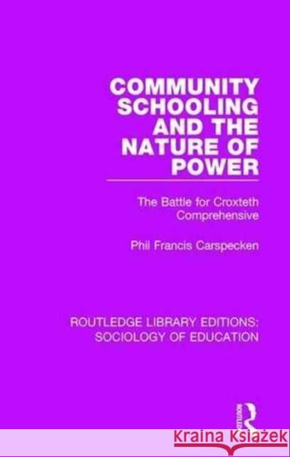Community Schooling and the Nature of Power: The Battle for Croxteth Comprehensive Phil Francis Carspecken 9781138244429 Taylor and Francis