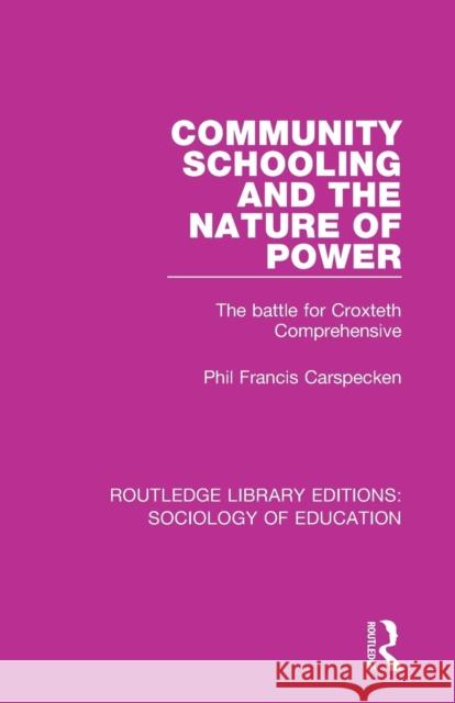 Community Schooling and the Nature of Power: The battle for Croxteth Comprehensive Carspecken, Phil Francis 9781138244443 Routledge