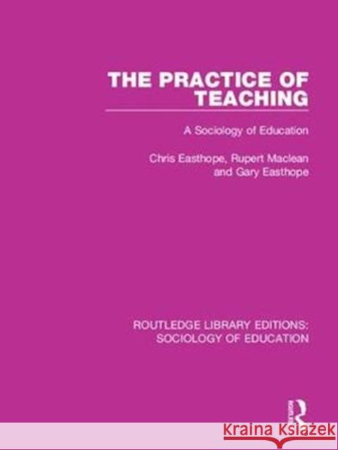 The Practice of Teaching: A Sociology of Education Chris Easthope Rupert MacLean Gary Easthope 9781138244542