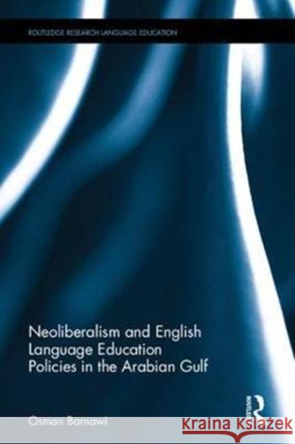 Neoliberalism and English Language Education Policies in the Arabian Gulf Osman Z. Barnawi 9781138244658