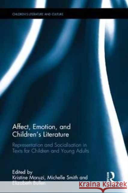 Affect, Emotion, and Children's Literature: Representation and Socialisation in Texts for Children and Young Adults Kristine Moruzi Michelle J. Smith Elizabeth Bullen 9781138244672