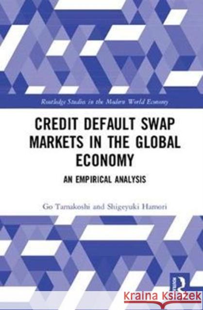 Credit Default Swap Markets in the Global Economy: An Empirical Analysis Shigeyuki Hamori Go Tamakoshi 9781138244726 Routledge